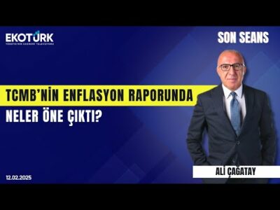 TCMB'nin enflasyon raporunda neler öne çıktı? | Son Seans | Ali Çağatay | 10.02.2025