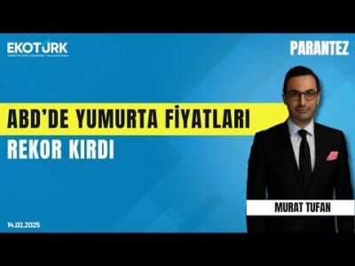 ABD'de yumurta fiyatları rekor kırdı | Murat Tufan | Parantez
