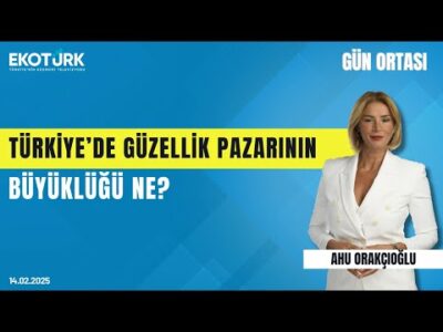 Türkiye'nin güzellik pazarının büyüklüğü ne? | Gün ortası | Ahu Orakçıoğlu