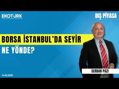 Borsa İstanbul'da seyir ne yönde? | Serdar Pazı | Dış Piyasa