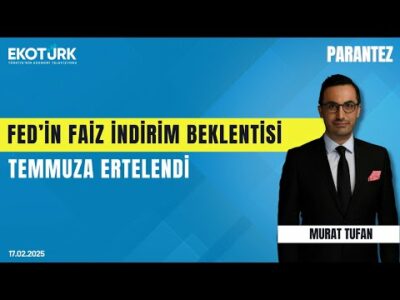 Fed'in faiz indirim beklentisi temmuza ertelendi | Murat Tufan | Parantez