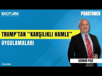 Trump'tan ''karşılıklı hamle'' uygulamaları | Serdar Pazı | Paratoner
