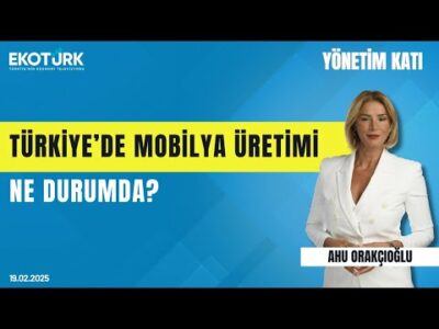 Türkiye'de mobilya üretimi ne durumda? | Yönetim Katı | Akın Can | Ahu Orakçıoğlu