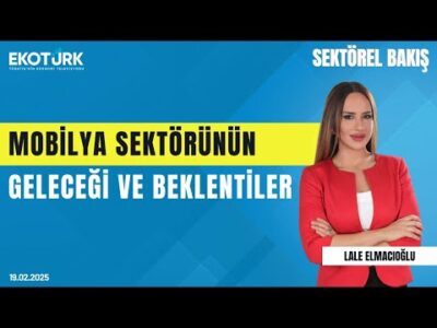 Mobilya sektörünün geleceği ve beklentiler | Sektörel Bakış | Turgay Terzi | Lale Elmacıoğlu