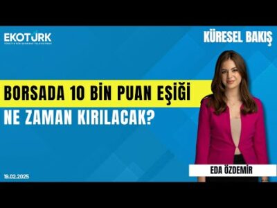 Borsada 10 bin puan eşiği ne zaman kırılacak? | Ahmet Karaahmetoğlu | Eda Özdemir | Küresel Bakış