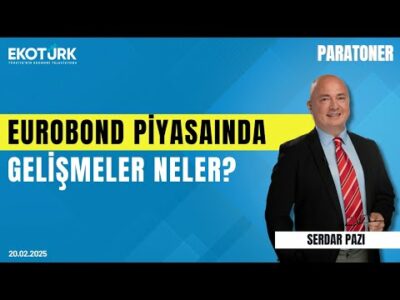 Eurobond piyasasında gelişmeler neler? | Serdar Pazı | Paratoner