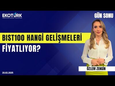 BIST100 hangi gelişmeleri fiyatlıyor? | Özlem Zengin | Gün Sonu