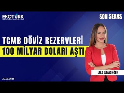 TCMB döviz rezervleri 100 milyar doları aştı | Son Seans | Lale Elmacıoğlu | 20.02.2025