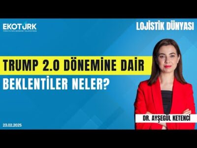 Trump 2.0 dönemine dair beklentiler neler? | Emre Diner | Dr. Ayşegül Ketenci|Lojistik Dünyası