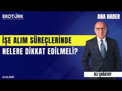 İşe alım süreçlerinde nelere dikkat edilmeli? | Ana Haber | Ali Çağatay