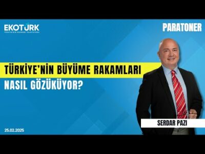 Türkiye'nin büyüme rakamları nasıl gözüküyor? | Serdar Pazı | Paratoner