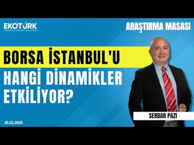 Borsa İstanbul'u hangi dinamikler etkiliyor? | Araştırma Masası | Sadullah Çalışır | Serdar Pazı