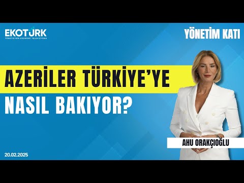 Azeriler Türkiye'ye nasıl bakıyor? | Yönetim Katı | Hale Yıldırım | Ahu Orakçıoğlu