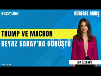 Trump ve Macron Beyaz Saray'da görüştü | Anıl Sural | Eda Özdemir | Küresel Bakış