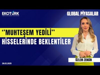 ''Muhteşem yedili'' hisselerinde beklentiler | Özlem Zengin | Global Piyasalar