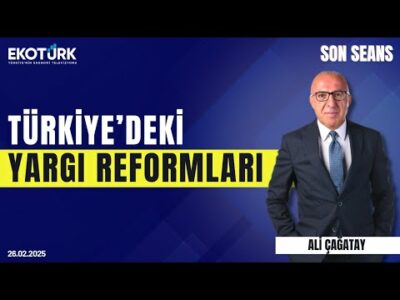 Türkiye'deki yargı reformları | Son Seans | Ali Çağatay | 26.02.2025