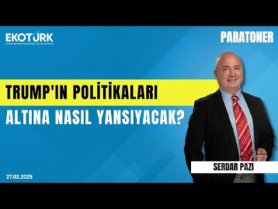 Trump'ın politikaları altına nasıl yansıyacak? | Serdar Pazı | Paratoner