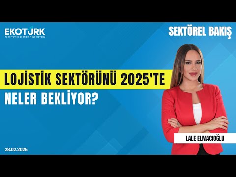 Lojistik sektörünü 2025'te neler bekliyor? | Sektörel Bakış | Tamer Dinçşahin | Lale Elmacıoğlu