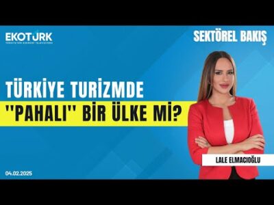 Türkiye turizmde ''pahalı'' bir ülke mi? | Sektörel Bakış | Lale Elmacıoğlu