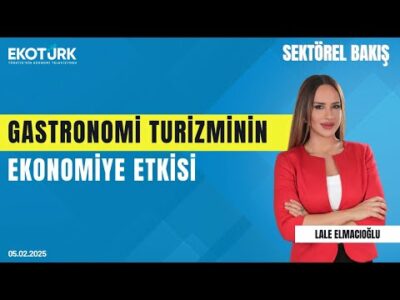 Gastronomi turizminin ekonomiye etkisi | Sektörel Bakış | Lale Elmacıoğlu