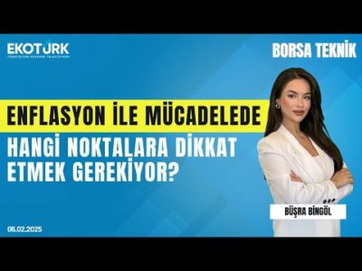 Enflasyon ile mücadelede hangi noktalara dikkat etmek gerekiyor? | Borsa Teknik | Büşra Bingöl