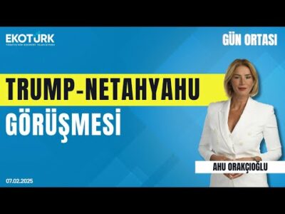 Trump-Netanyahu görüşmesi | Gün ortası | Ahu Orakçıoğlu