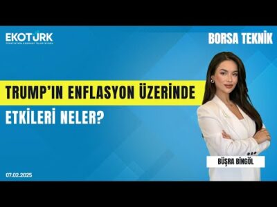 Trump'ın enflasyon üzerinde etkisi nedir? | Borsa Teknik | Büşra Bingöl