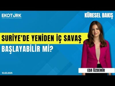 Suriye'de yeniden iç savaş başlayabilir mi? | Hasan Köni | Eda Özdemir | Küresel Bakış