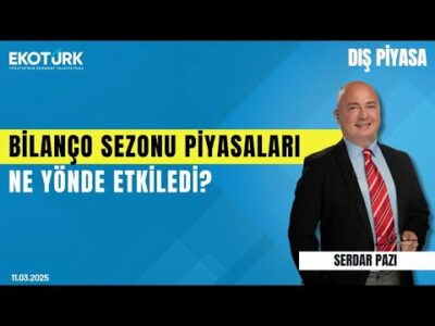 Bilanço sezonu piyasaları ne yönde etkiledi? | Çağlar Toros | Serdar Pazı | Dış Piyasa