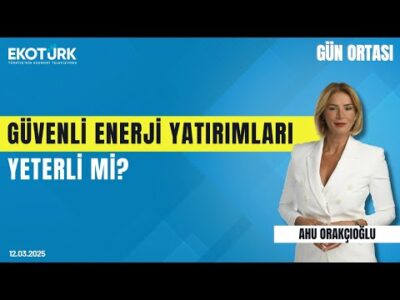 Güvenli enerji yatırımları yeterli mi? | Gün ortası | Ersin Esentürk | Ahu Orakçıoğlu