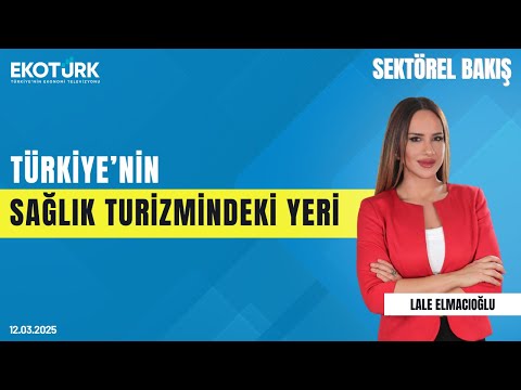 Türkiye'nin sağlık turizmindeki yeri | Sektörel Bakış | Dr. Şebnem Akman Balta | Lale Elmacıoğlu