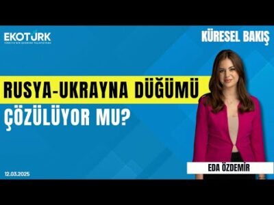 Rusya- Ukrayna düğümü çözülüyor mu? | Anıl Sural | Eda Özdemir | Küresel Bakış