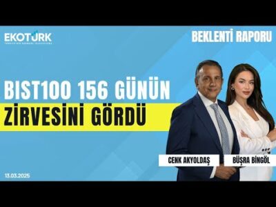 Bist100, 156 günün zirvesini gördü | Cenk Akyoldaş | Büşra Bingöl | Beklenti Raporu