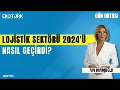Lojistik sektörü 2024'ü nasıl geçirdi? | Gün ortası | Taner Horoz | Ahu Orakçıoğlu