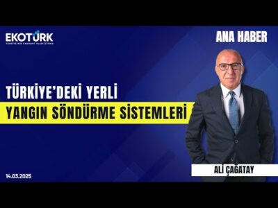 Türkiye'deki yerli yangın söndürme sistemleri | Ana Haber | Ali Çağatay