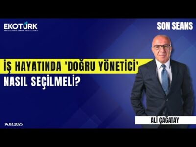 İş hayatında 'doğru yönetici' nasıl seçilmeli? | Son Seans | Ali Çağatay | 14.03.2025