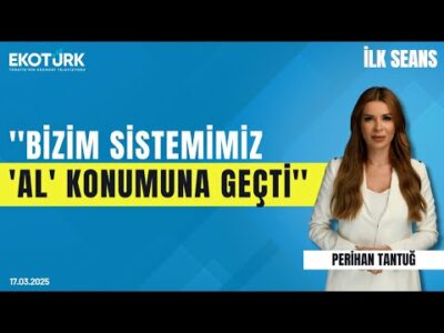 ''Bizim sistemimiz 'al' konumuna geçti'' | Perihan Tantuğ | İlk Seans