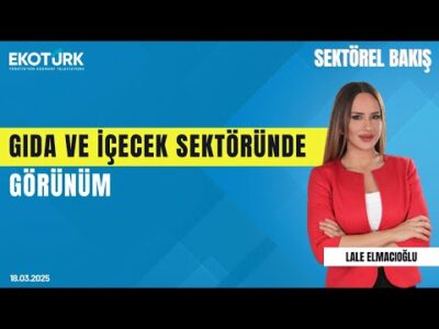 Gıda ve içecek sektöründe görünüm | Sektörel Bakış | Erdem Göç | Lale Elmacıoğlu