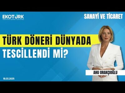 Türk döneri dünyada tescillendi mi? | Muhammet Nazif Emek | Ahu Orakçıoğlu |Sanayi ve Ticaret