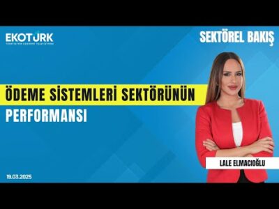 Ödeme sistemleri sektörünün performansı | Sektörel Bakış | Umut Yalçın | Lale Elmacıoğlu