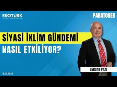 Siyasi iklim gündemi nasıl etkiliyor? | Serdar Pazı | Paratoner