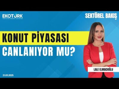 Konut piyasası canlanıyor mu? | Sektörel Bakış | Dr. Nihat Şen | Lale Elmacıoğlu