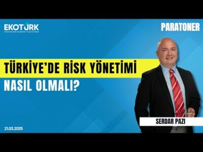 Türkiye'de risk yönetimi nasıl olmalı? | Serdar Pazı | Paratoner