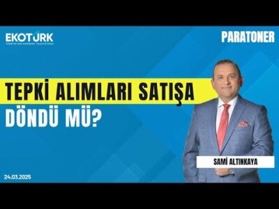 Tepki alımları satışa döndü mü? | Sami Altınkaya | Paratoner