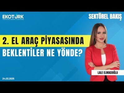 2. el araç piyasasında beklentiler ne yönde? | Sektörel Bakış | Dr. Naim Çetintürk | Lale Elmacıoğlu