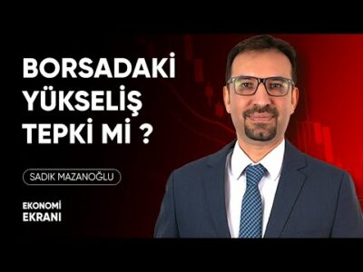 Borsadaki Yükseliş Tepki Mi ? | Sadık Mazanoğlu | Ekonomi Ekranı