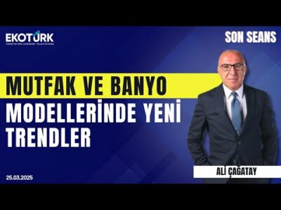 Mutfak ve banyo modellerinde yeni trendler | Son Seans | Ali Çağatay | 25.03.2025