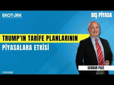 Trump'ın tarife planlarının piyasalara etkisi | Bahadır İldokuz | Serdar Pazı | Dış Piyasa