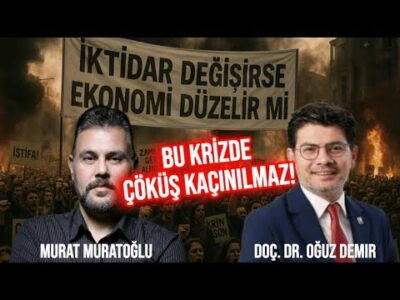 BU KRİZDE ÇÖKÜŞ KAÇINILMAZ! İKTİDAR DEĞİŞİRSE EKONOMİ DÜZELİR Mİ? | Murat Muratoğlu - Oğuz Demir
