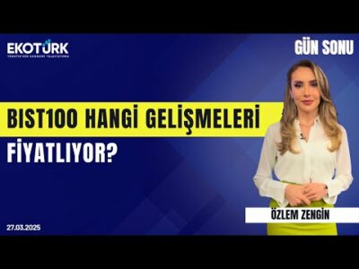 BIST100 hangi gelişmeleri fiyatlıyor? | Mustafa Aşkın | Özlem Zengin | Gün Sonu